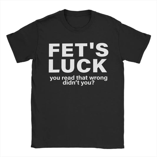Fet's Luck You Read That Wrong Didn't You Funny Print T Shirts